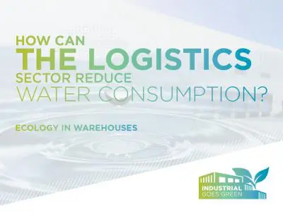 Industrial Goes Green. How can the logistics sector reduce water consumption?